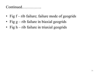 Continued……………
• Fig f – rib failure; failure mode of geogrids
• Fig g – rib failure in biaxial geogrids
• Fig h – rib failure in triaxial geogrids
34
 