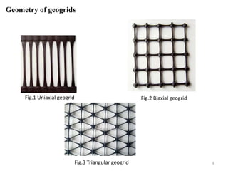 Fig.1 Uniaxial geogrid Fig.2 Biaxial geogrid
Fig.3 Triangular geogrid 6
Geometry of geogrids
 