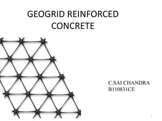 GEOGRID REINFORCED
CONCRETE
1
C.SAI CHANDRA
B110831CE
 