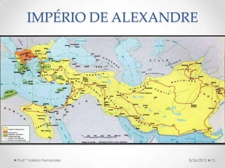IMPÉRIO DE ALEXANDRE




Prof.ª Valéria Fernandes   8/26/2012   15
 