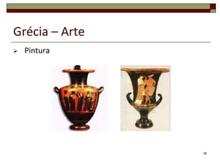 Grécia – Arte
   Pintura




                56
 