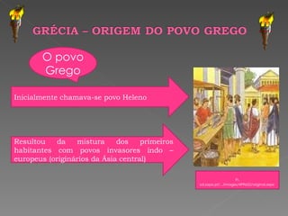In,   sol.sapo.pt/.../images/499652/original.aspx  Inicialmente chamava-se povo Heleno  Resultou da mistura dos primeiros habitantes com povos invasores indo – europeus (originários da Ásia central) O povo Grego 