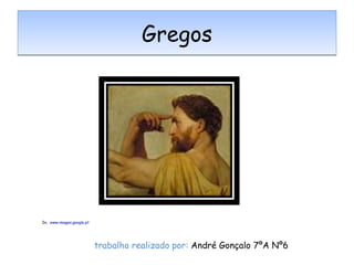 Gregos In,  www.images.google.pt trabalho realizado por:  André Gonçalo 7ºA Nº6  