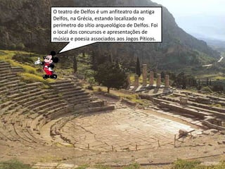 O teatro de Delfos é um anfiteatro da antiga Delfos, na Grécia, estando localizado no perímetro do sítio arqueológico de Delfos. Foi o local dos concursos e apresentações de música e poesia associados aos Jogos Píticos. 