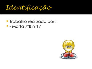 Trabalho realizado por : - Marta 7ºB nº17 