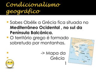 Sabes Obélix a Grécia fica situada no  Mediterrâneo Ocidental , no sul da Península Balcânica. O território grego é formado sobretudo por montanhas. -> Mapa da Grécia 1 
