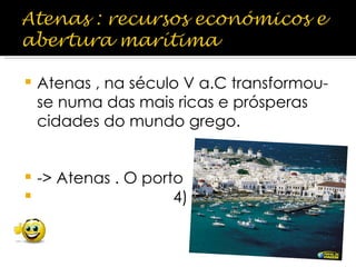 Atenas , na século V a.C transformou-se numa das mais ricas e prósperas cidades do mundo grego. -> Atenas . O porto 4)  