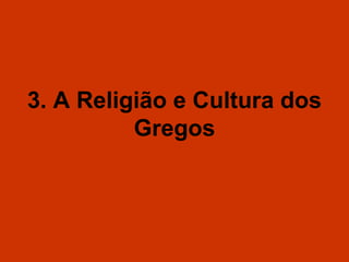 3. A Religião e Cultura dos Gregos 