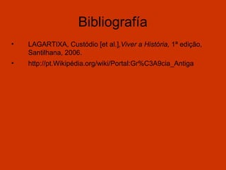 Bibliografía LAGARTIXA, Custódio [et al.] ,Viver a História,  1ª edição, Santilhana, 2006. http://pt.Wikipédia.org/wiki/Portal:Gr%C3A9cia_Antiga 