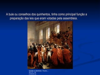 A bule ou conselhos dos quinhentos, tinha como principal função a preparação das leis que eram votadas pela assembleia.  Conselho  dos  Quinhentos  - Wikipédia,  ... 350 x 371 - 35k pt.wikipedia.org  