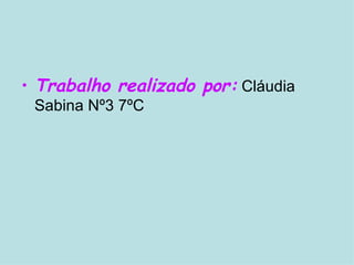 Trabalho realizado por:  Cláudia Sabina Nº3 7ºC 