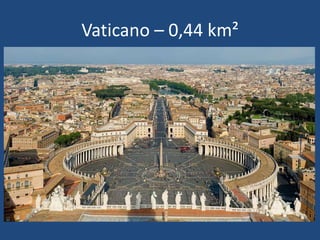 Vaticano – 0,44 km²
 