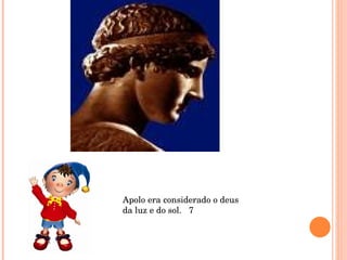 Apolo era considerado o deus da luz e do sol.  7 
