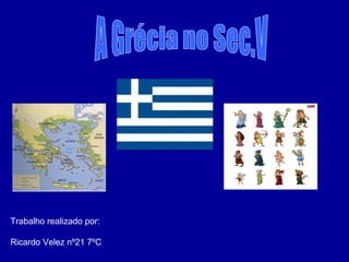 A Grécia no Sec.V Trabalho realizado por: Ricardo Velez nº21 7ºC 