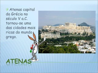 Atenas capital da Grécia no século V a.C. tornou-se uma das cidades mais ricas do mundo grego. 