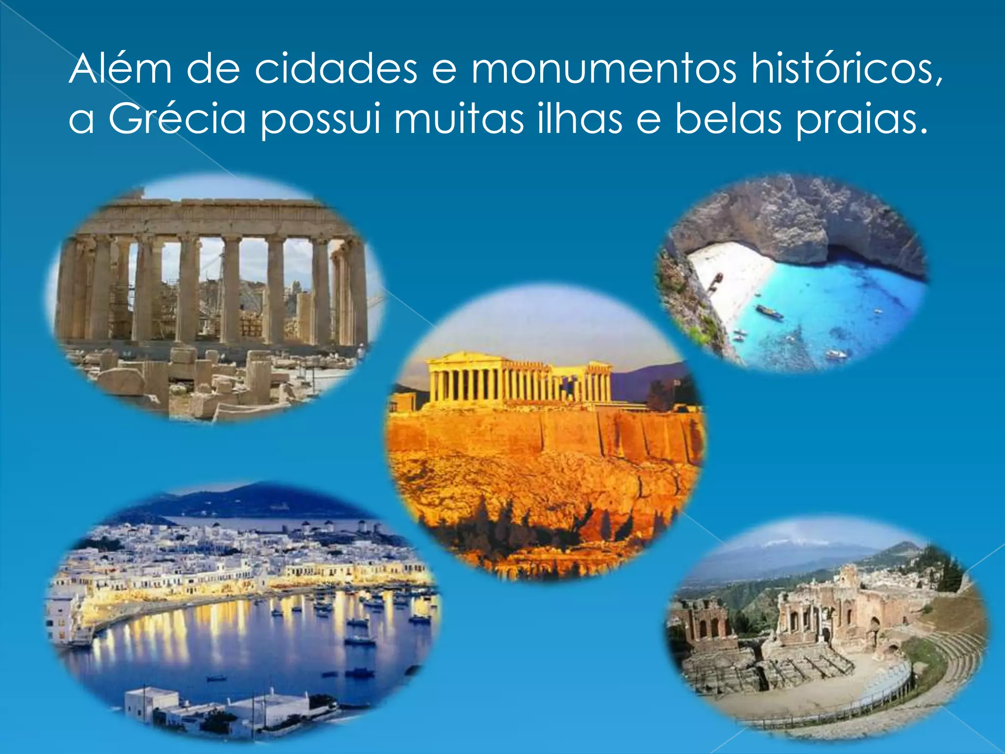 Além de cidades e monumentos históricos,
a Grécia possui muitas ilhas e belas praias.
 