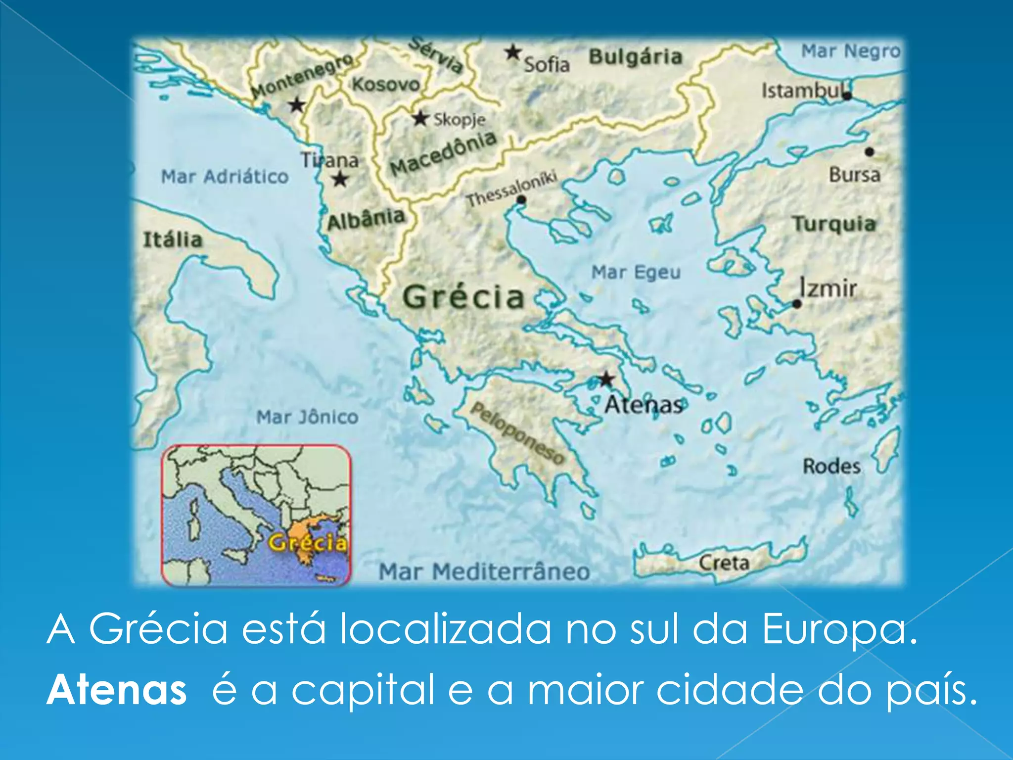 A Grécia está localizada no sul da Europa.
Atenas é a capital e a maior cidade do país.
 