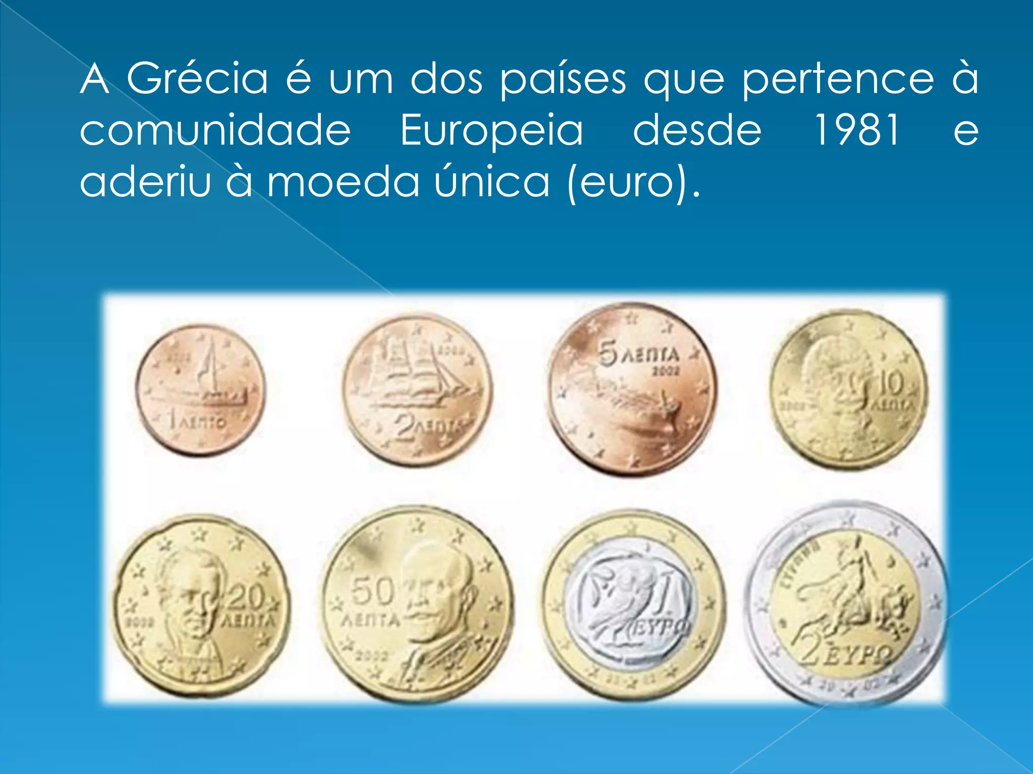 A Grécia é um dos países que pertence à
comunidade Europeia desde 1981 e
aderiu à moeda única (euro).
 