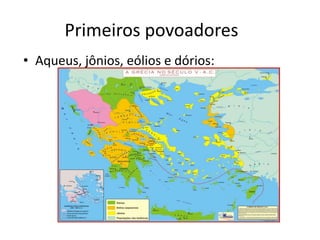 Primeiros povoadores
• Aqueus, jônios, eólios e dórios:
 