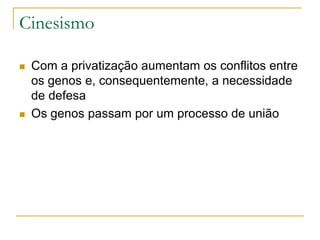 Cinesismo
 Com a privatização aumentam os conflitos entre
os genos e, consequentemente, a necessidade
de defesa
 Os genos passam por um processo de união
 