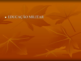    EDUCAÇÃO MILITAR
 