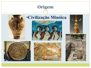 Origem

•Civilização Minóica
 
