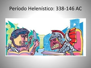 Período Helenístico: 338-146 AC
 