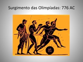 Surgimento das Olimpíadas: 776 AC
 
