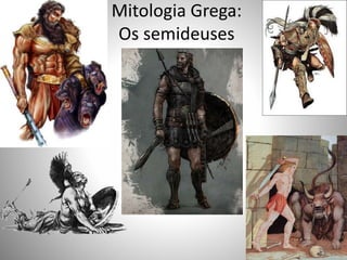 Mitologia Grega:
Os semideuses
 