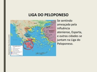 LIGA DO PELOPONESO
Disponível
em:
https://urless.in/zt5Vi
Se sentindo
ameaçada pela
influência
ateniense, Esparta,
e outras cidades se
juntam na Liga do
Peloponeso.
 