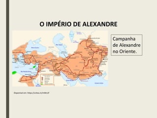 O IMPÉRIO DE ALEXANDRE
Disponível em: https://urless.in/mWcUF
Campanha
de Alexandre
no Oriente.
 