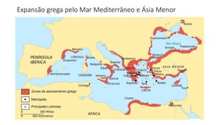 Expansão grega pelo Mar Mediterrâneo e Ásia Menor
 