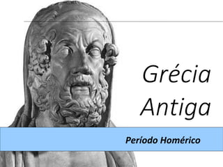 Grécia 
Antiga 
Período Homérico 
 