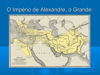 O Império de Alexandre, o Grande.

 