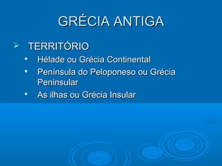 GRÉCIA ANTIGA


TERRITÓRIO





Hélade ou Grécia Continental
Península do Peloponeso ou Grécia
Peninsular
As ilhas ou Grécia Insular

 
