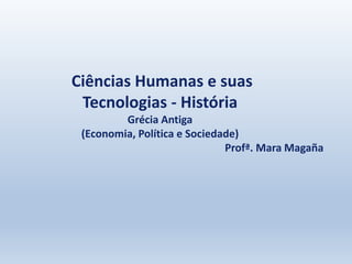 Ciências Humanas e suas
Tecnologias - História
Grécia Antiga
(Economia, Política e Sociedade)
Profª. Mara Magaña
 