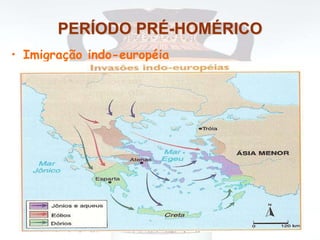 PERÍODO PRÉ-HOMÉRICO
• Imigração indo-européia
 