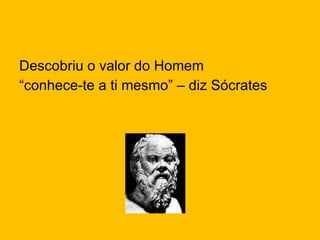 Descobriu o valor do Homem “ conhece-te a ti mesmo” – diz Sócrates 