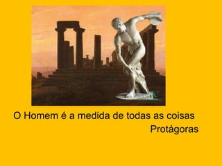 O Homem é a medida de todas as coisas Protágoras 