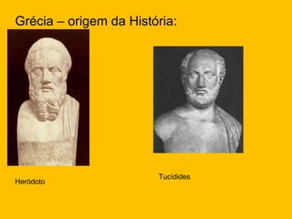 Grécia – origem da História: Heródoto Tucídides 