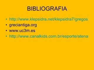 BIBLIOGRAFIA http://www.klepsidra.net/klepsidra7/gregos.jpg greciantiga.org  www.uc3m.es  http://www.canalkids.com.br/esporte/atenas/filme4.htm 
