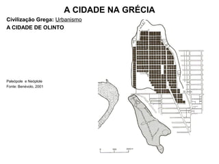 A CIDADE NA GRÉCIA
Civilização Grega: Urbanismo
A CIDADE DE OLINTO
Paleópole e Neóplole
Fonte: Benévolo, 2001
 