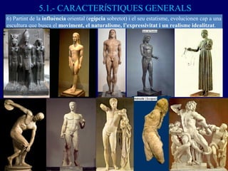 5.1.- CARACTER Í STIQUES GENERALS 6) Partint de la  influència  oriental ( egípcia  sobretot) i el seu estatisme, evolucio...