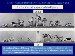 5.4.C.-  OBRES IMPORTANTS.  SEVER (1ª ½  segle V aC) Els frontons d’Egina i d’Olímpia   De l’època de transició (denomina...