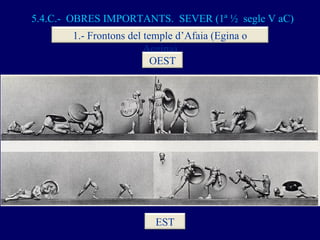 5.4.C.-  OBRES IMPORTANTS.  SEVER (1ª ½  segle V aC) 1.- Frontons del temple d’Afaia (Egina o Aegina) OEST EST 