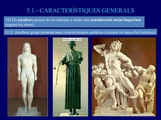 5.1.- CARACTER Í STIQUES GENERALS 10) Els  escultors  passen de ser artesans a tindre una  consideració social important  ...