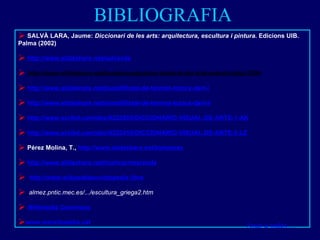 BIBLIOGRAFIA <ul><li>SALVÀ LARA, Jaume:  Diccionari de les arts: arquitectura, escultura i pintura.  Edicions UIB. Palma (...