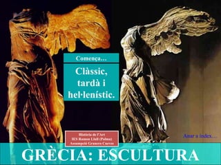 GRÈCIA: ESCULTURA Història de l’Art IES Ramon Llull (Palma) Assumpció Granero Cueves Clàssic, tardà i hel·lenístic. Començ...