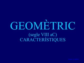 GEOMÈTRIC (segle VIII aC) CARACTERÍSTIQUES Anar a índex… 