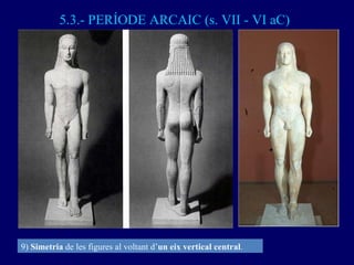 5.3.- PERÍODE ARCAIC (s. VII - VI aC) 9)  Simetria  de les figures al voltant d’ un eix vertical central . 